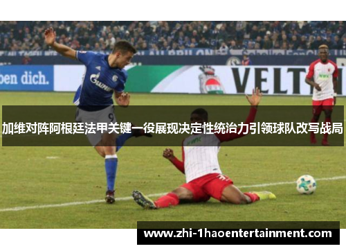 加维对阵阿根廷法甲关键一役展现决定性统治力引领球队改写战局 加维对阵阿根廷法甲关键一役展现决定性统治力引领球队改写战局