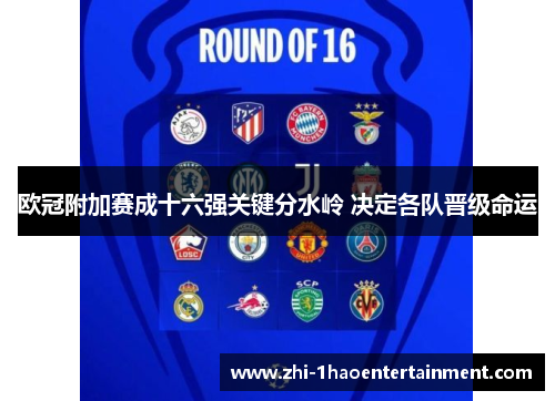 欧冠附加赛成十六强关键分水岭 决定各队晋级命运