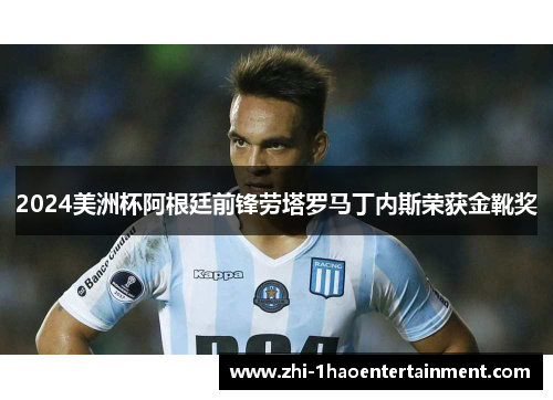 2024美洲杯阿根廷前锋劳塔罗马丁内斯荣获金靴奖 2024美洲杯阿根廷前锋劳塔罗马丁内斯荣获金靴奖