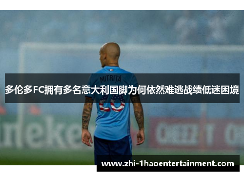 多伦多FC拥有多名意大利国脚为何依然难逃战绩低迷困境 多伦多FC拥有多名意大利国脚为何依然难逃战绩低迷困境