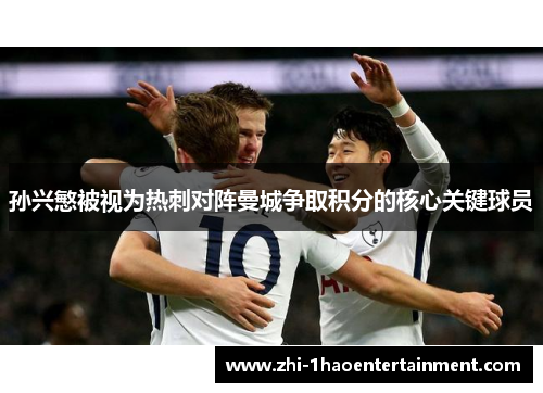 孙兴慜被视为热刺对阵曼城争取积分的核心关键球员 孙兴慜被视为热刺对阵曼城争取积分的核心关键球员